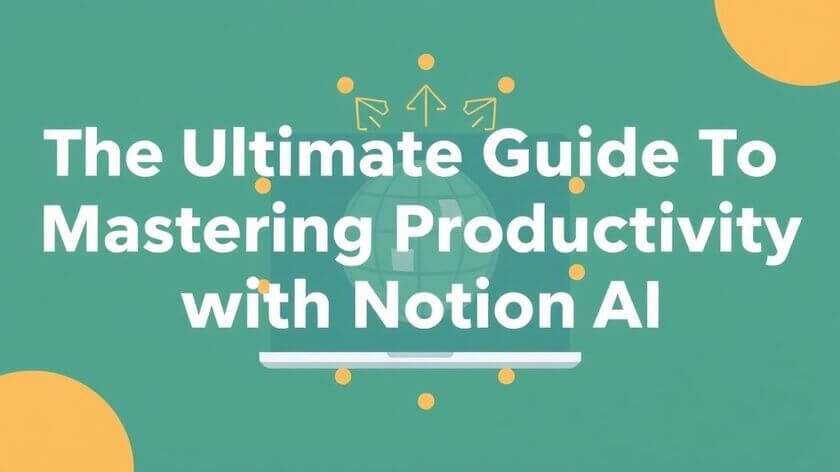 The Ultimate Guide To Mastering Productivity With Notion AI